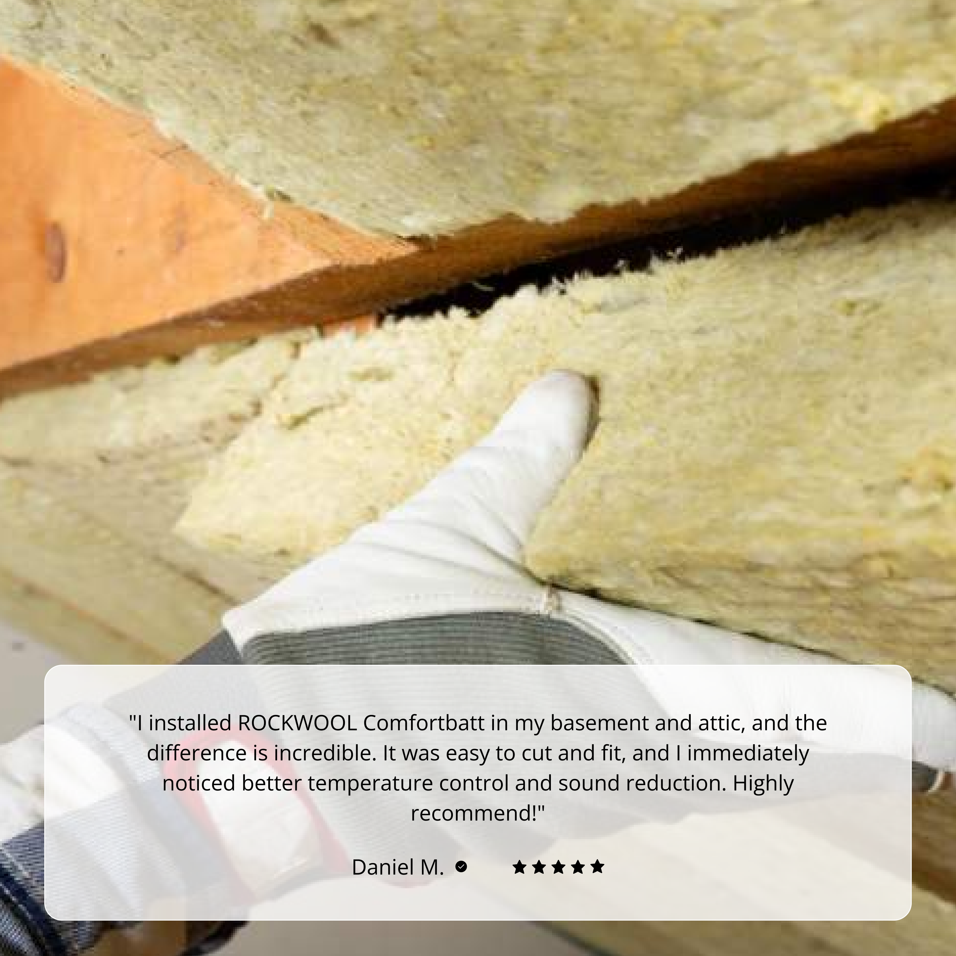 A gloved hand installs Rockwool's ROCKWOOL RXCB3523 COMFORTBATT R15 insulation between wooden beams. A testimonial below praises its easy installation and ability to improve both temperature control and sound reduction.